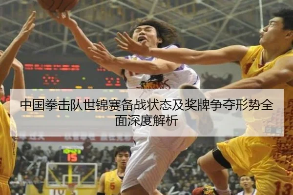 中国拳击队世锦赛备战状态及奖牌争夺形势全面深度解析